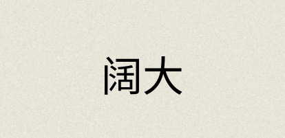 汉语词典：阔大