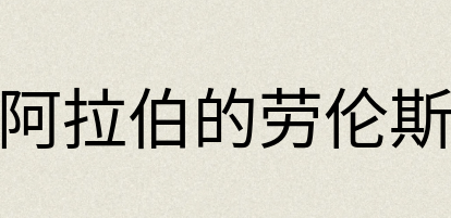 汉语词典：阿拉伯的劳伦斯
