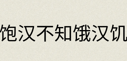 汉语词典：饱汉不知饿汉饥