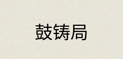 汉语词典：鼓铸局